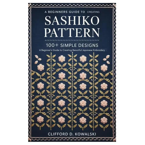 Sashiko Patterns: 100+ Simple Designs: A Beginner's Guide to Creating Beautiful Japanese Embroidery - Paperback