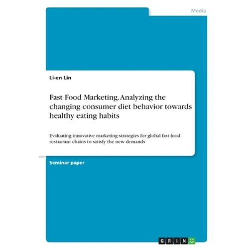 Fast Food Marketing. Analyzing the changing consumer diet behavior towards healthy eating habits: Evaluating innovative marketing strategies for globa - Paperback