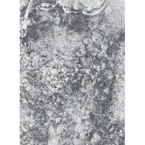 Roni Horn: A Dream Not Dreamt - Hardcover