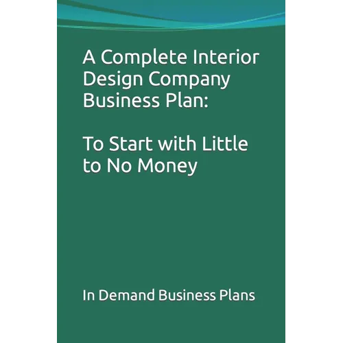 A Complete Interior Design Company Business Plan: To Start with Little to No Money - Paperback