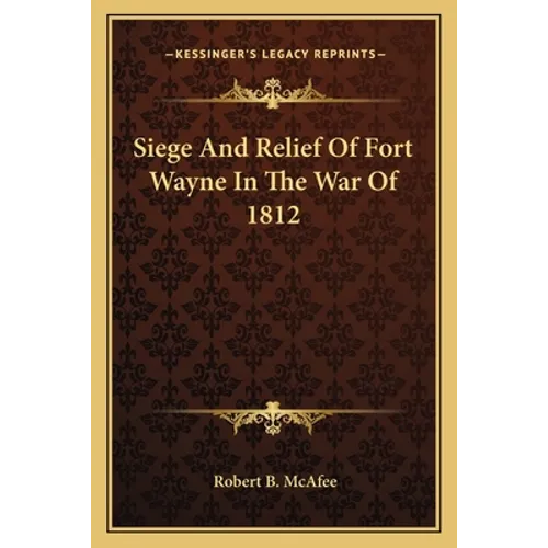 Siege And Relief Of Fort Wayne In The War Of 1812 - Paperback