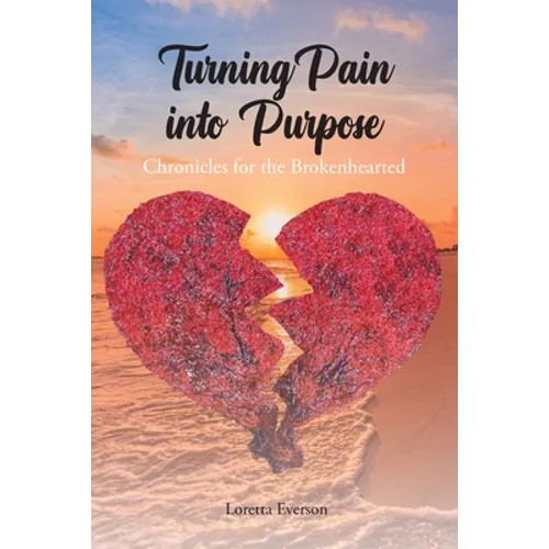 Turning Pain into Purpose: Chronicles for the Brokenhearted - Paperback