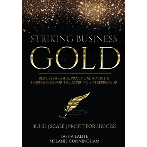 Striking Business Gold: Real Strategies, Practical Advice & Inspiration for the Aspiring Entrepreneur - Paperback