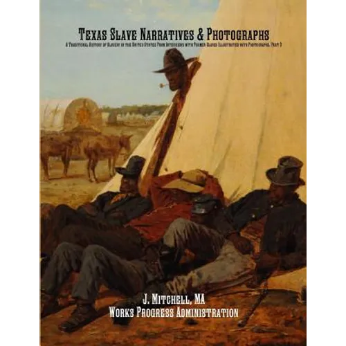 Texas Slave Narratives & Photographs: A Traditional History of Slavery in the United States From Interviews with Former Slaves Illustrated with Photog - Paperback