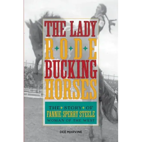 Lady Rode Bucking Horses: The Story of Fannie Sperry Steele, Woman of the West - Paperback