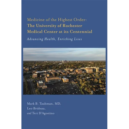 Medicine of the Highest Order: The University of Rochester Medical Center at Its Centennial: Advancing Health, Enriching Lives - Paperback