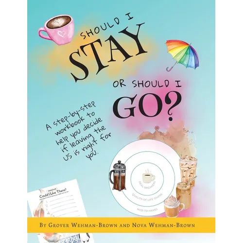 Should I Stay or Should I Go?: A Step-by-Step Workbook to Help You Decide If Leaving the US is Right for You - Paperback
