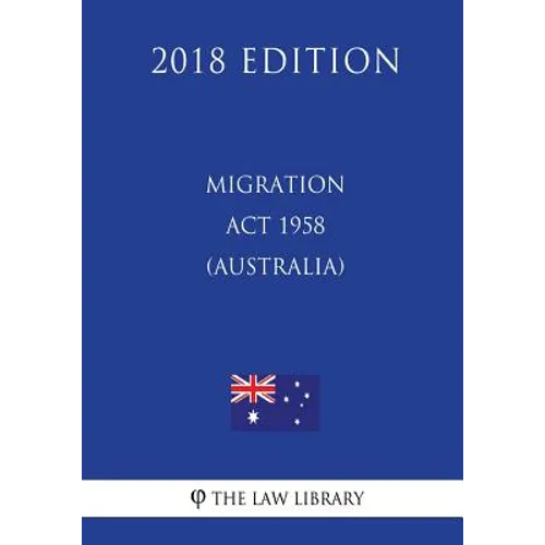 Migration Act 1958 (Australia) (2018 Edition) - Paperback