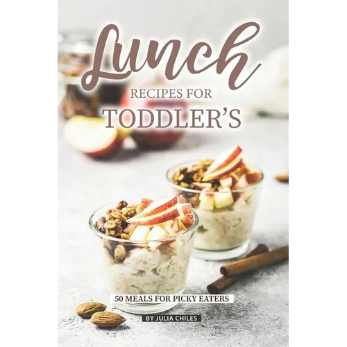 Lunch Recipes for Toddler's: 50 Meals for Picky Eaters