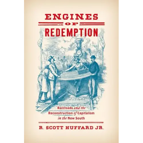 Engines of Redemption: Railroads and the Reconstruction of Capitalism in the New South - Paperback