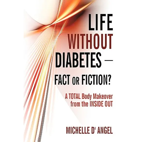 Life without Diabetes-Fact or Fiction?: A Total Body Makeover from the Inside Out - Hardcover