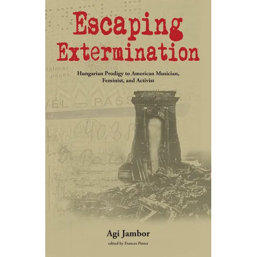 Escaping Extermination: Hungarian Prodigy to American Musician, Feminist, and Activist - Paperback