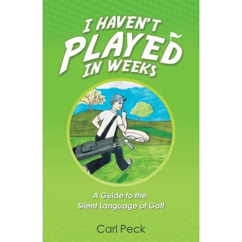I Haven't Played in Weeks: A Guide to the Silent Language of Golf - Paperback