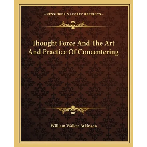 Thought Force And The Art And Practice Of Concentering - Paperback
