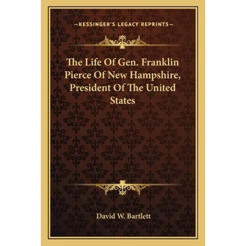 The Life Of Gen. Franklin Pierce Of New Hampshire, President Of The United States - Paperback