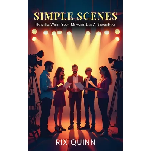 Simple Scenes: How To Write Your Memoir Like A Stage Play - Hardcover