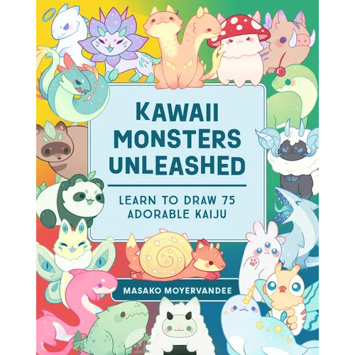 Kawaii Monsters Unleashed: Learn to Draw 75 Adorable Kaiju