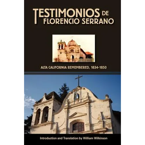 Testimonios de Florencio Serrano: Alta California Remembered, 1834-1850 - Paperback