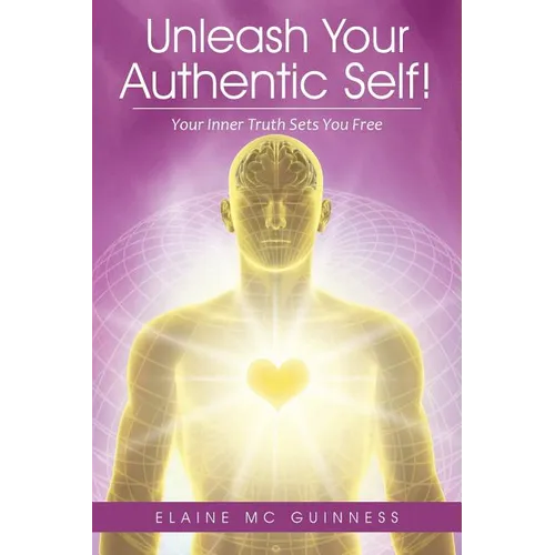 Unleash Your Authentic Self!: Your Inner Truth Sets You Free - Paperback