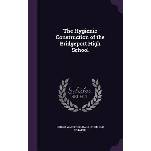 The Hygienic Construction of the Bridgeport High School - Hardcover