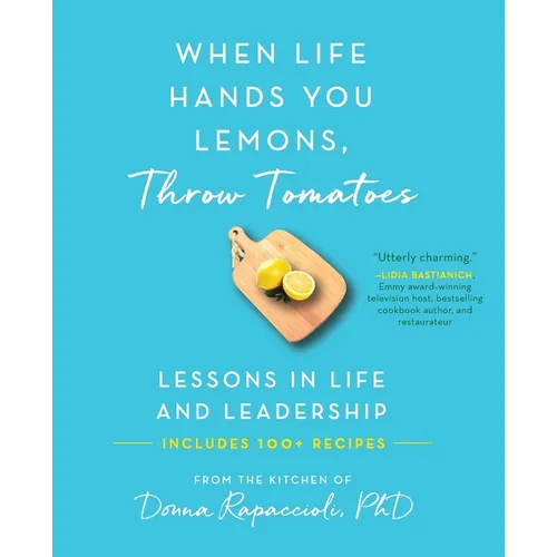 When Life Hands You Lemons, Throw Tomatoes: Lessons in Life and Leadership - Paperback