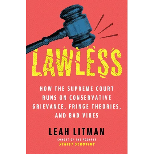 Lawless: How the Supreme Court Runs on Conservative Grievance, Fringe Theories, and Bad Vibes - Hardcover