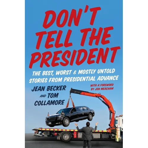 Don't Tell the President: The Best, Worst, and Mostly Untold Stories from Presidential Advance - Hardcover