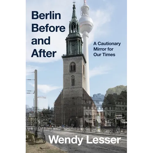 Berlin Before and After: A Cautionary Mirror for Our Times - Hardcover