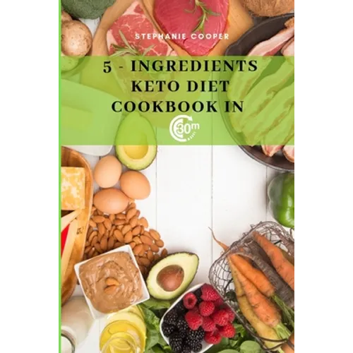 5 - Ingredients Keto Diet CookBook in 30 minutes: Lose up to 10-20 pounds in 3 weeks, 6 x 9 inch size - Paperback