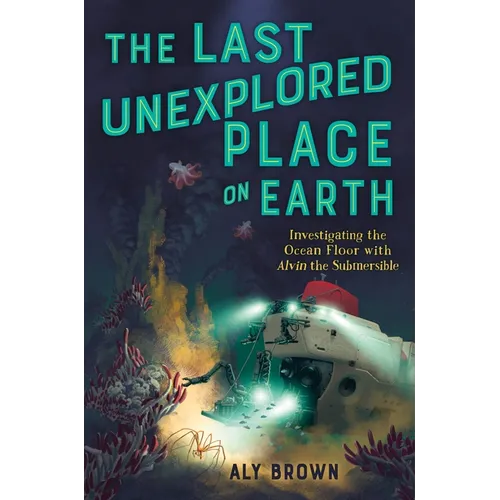 The Last Unexplored Place on Earth: Investigating the Ocean Floor with Alvin the Submersible - Paperback