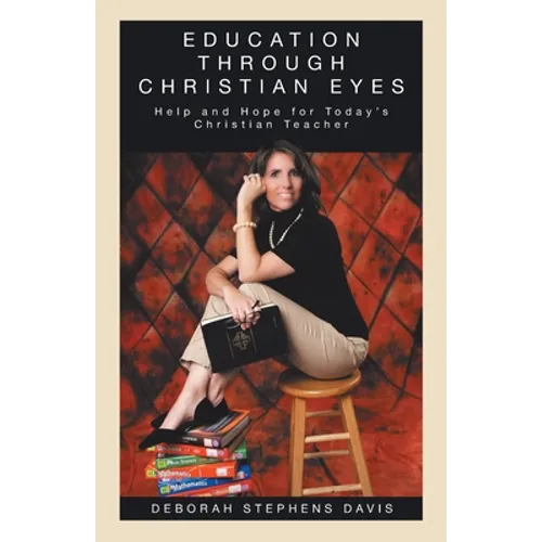 Education Through Christian Eyes: Help and Hope for Today's Christian Teacher - Paperback