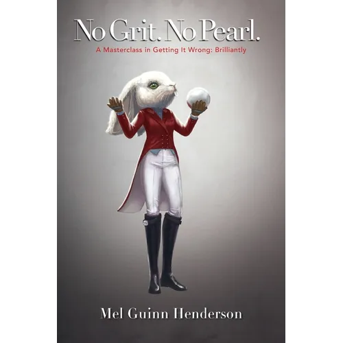 No Grit. No Pearl.: A Masterclass in Getting It Wrong: Brilliantly - Paperback