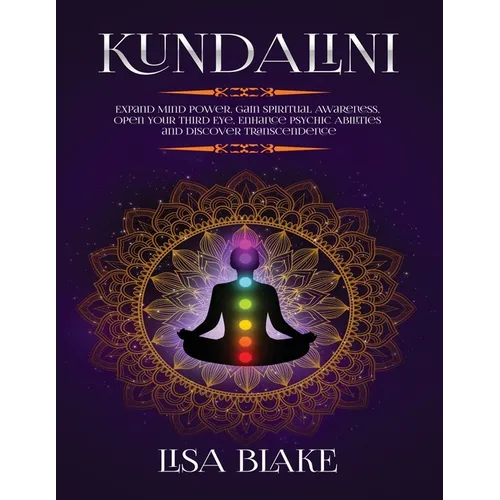 Kundalini: Expand Mind Power, Gain Spiritual Awareness, Open Your Third Eye, Enhance Psychic Abilities and Discover Transcendence - Paperback