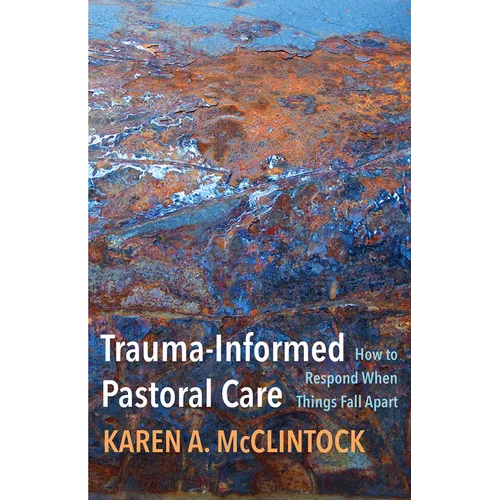 Trauma-Informed Pastoral Care: How to Respond When Things Fall Apart - Paperback