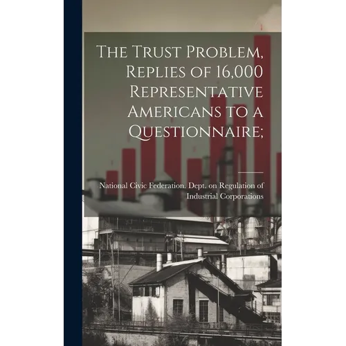 The Trust Problem, Replies of 16,000 Representative Americans to a Questionnaire; - Hardcover