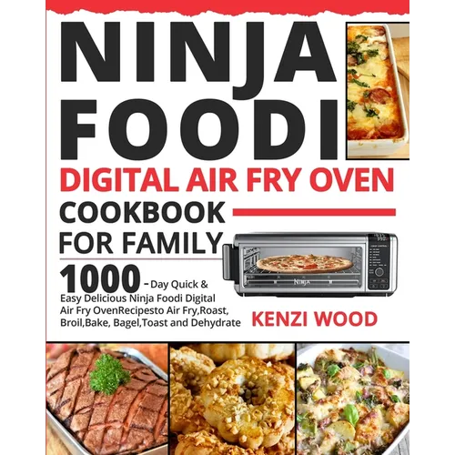 Ninja Foodi Digital Air Fry Oven Cookbook for Family: 1000-Day Quick & Easy Delicious Ninja Foodi Digital Air Fry Oven Recipes to Air Fry, Roast, Broi - Paperback