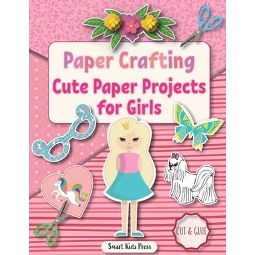 Paper Crafting: Cute Paper Projects for Girls age 8-12 - Paperback