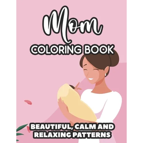 Mom Coloring Book Beautiful, Calm And Relaxing Patterns: Downright Funny Quotes And Anti-Stress Designs To Color, Coloring Sheets For Moms - Paperback