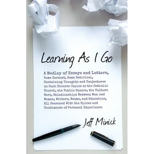 Learning As I Go: A Medley of Essays and Letters, Some Earnest, Some Satirical, Containing Thoughts and Conjectures on Such Diverse Topi - Paperback