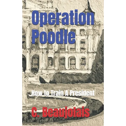 Operation Poodle: How to Train A President - Paperback