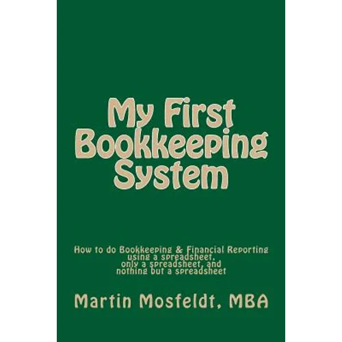 My First Bookkeeping System: How to do Bookkeeping & Financial Reporting using a spreadsheet, only a spreadsheet, and nothing but a spreadsheet - Paperback