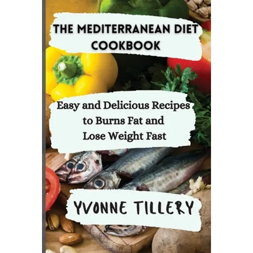 The Mediterranean Diet Cookbook: Easy and Delicious Recipes to Burns Fat and Lose Weight Fast - Paperback