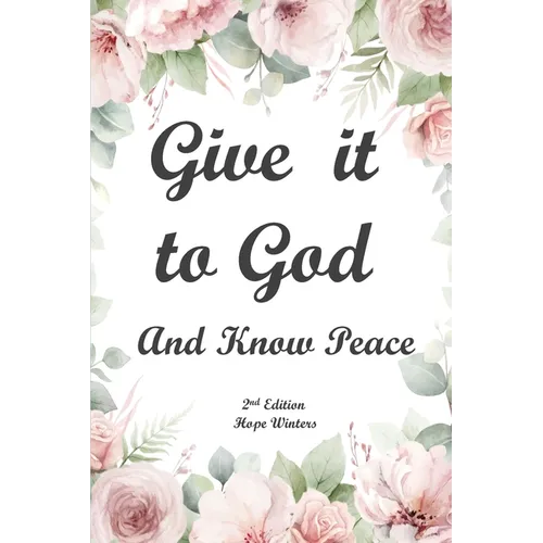 Give It to God and Know Peace Journal ( 2nd Edition) Prayer Journal, Anti-anxiety notebook, and Stress Management Diary. With supportive, Uplifting Bi - Paperback