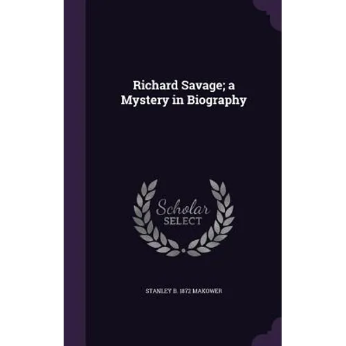 Richard Savage; a Mystery in Biography - Hardcover