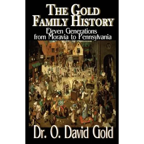 The Gold Family History: Eleven Generations from Moravia to Pennsylvania - Paperback