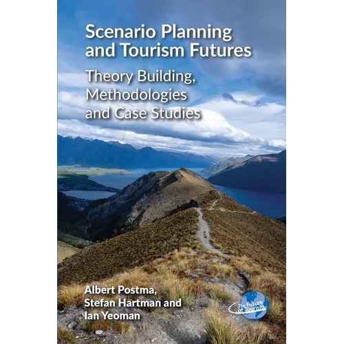 Scenario Planning and Tourism Futures: Theory Building, Methodologies and Case Studies - Paperback