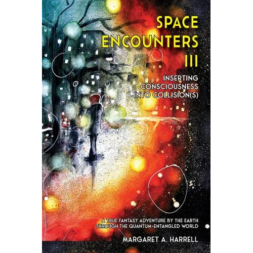Space Encounters III - Inserting Consciousness into Collisions: A True Fantasy Adventure by the Earth through the Quantum-Entangled World
