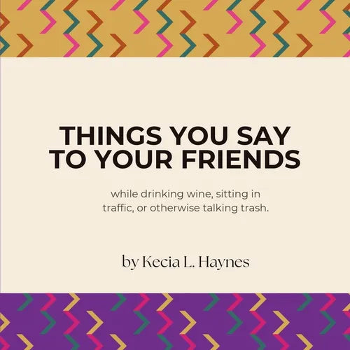 Things You Say To Your Friends: while drinking wine, sitting in traffic, or otherwise talking trash - Paperback