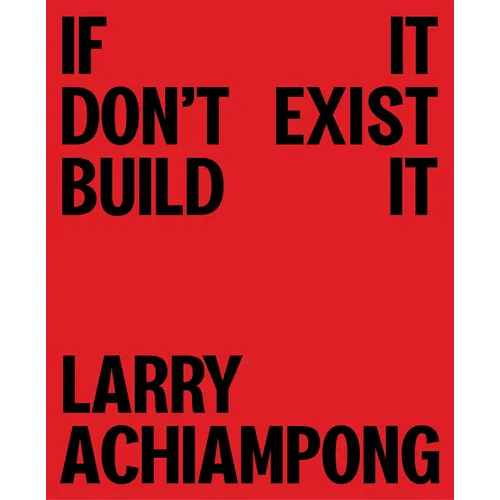 Larry Achiampong: If It Don't Exist, Build It