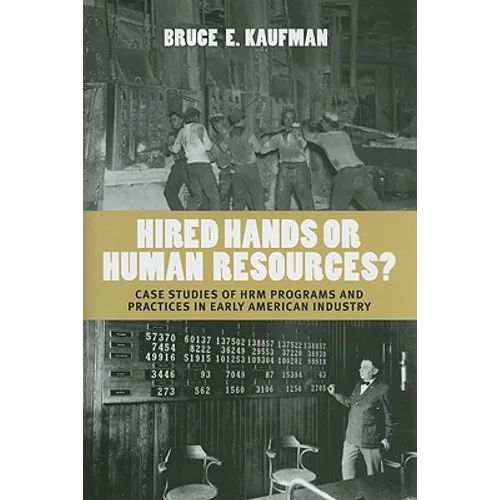 Hired Hands or Human Resources?: Case Studies of Hrm Programs and Practices in Early American Industry - Hardcover